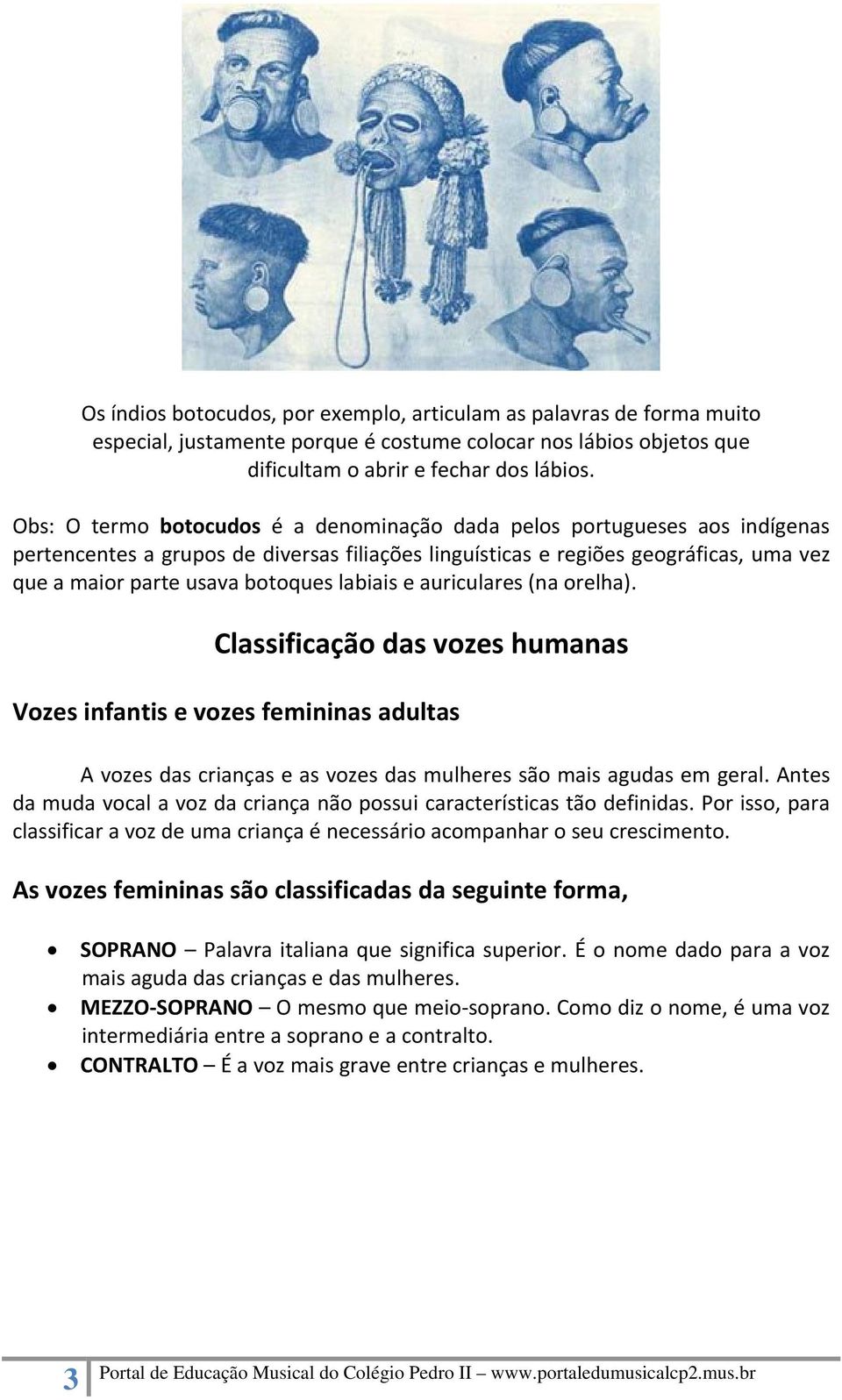 labiais e auriculares (na orelha). Classificação das vozes humanas Vozes infantis e vozes femininas adultas A vozes das crianças e as vozes das mulheres são mais agudas em geral.