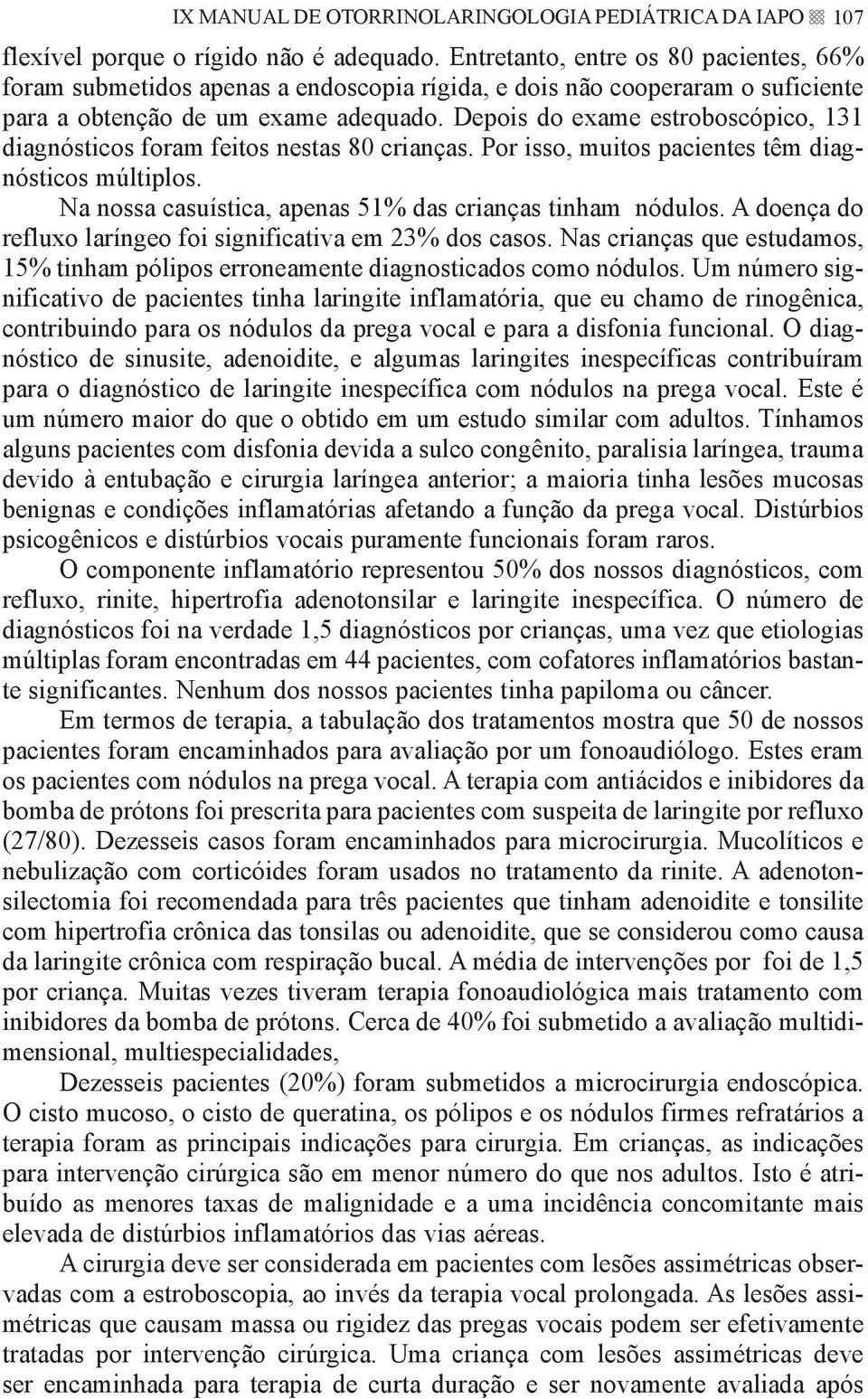 Depois do exame estroboscópico, 131 diagnósticos foram feitos nestas 80 crianças. Por isso, muitos pacientes têm diagnósticos múltiplos. Na nossa casuística, apenas 51% das crianças tinham nódulos.