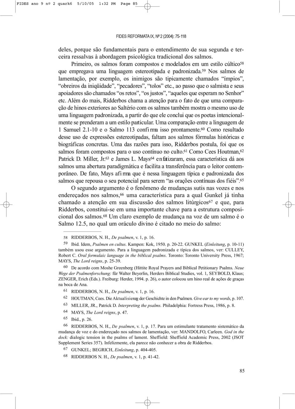 5 9 Nossalmosde lamentação, por exemplo, os inimigos são tipicamente chamados ímpios, o b r eiros da iniqüidade, pecadores, tolos etc.