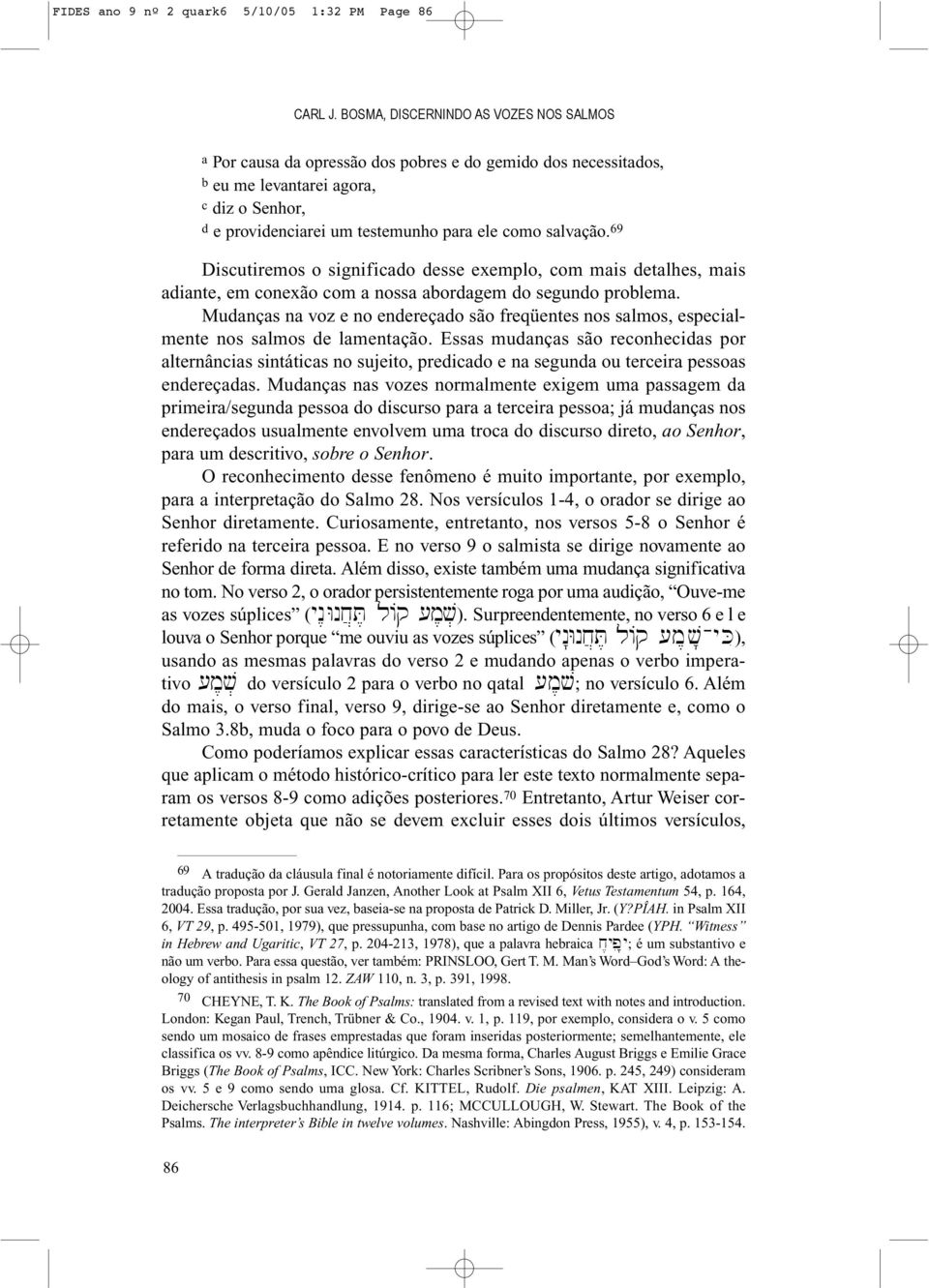 salvação. 69 Discutiremos o significado desse exemplo, com mais detalhes, mais adiante, em conexão com a nossa abordagem do segundo problema.