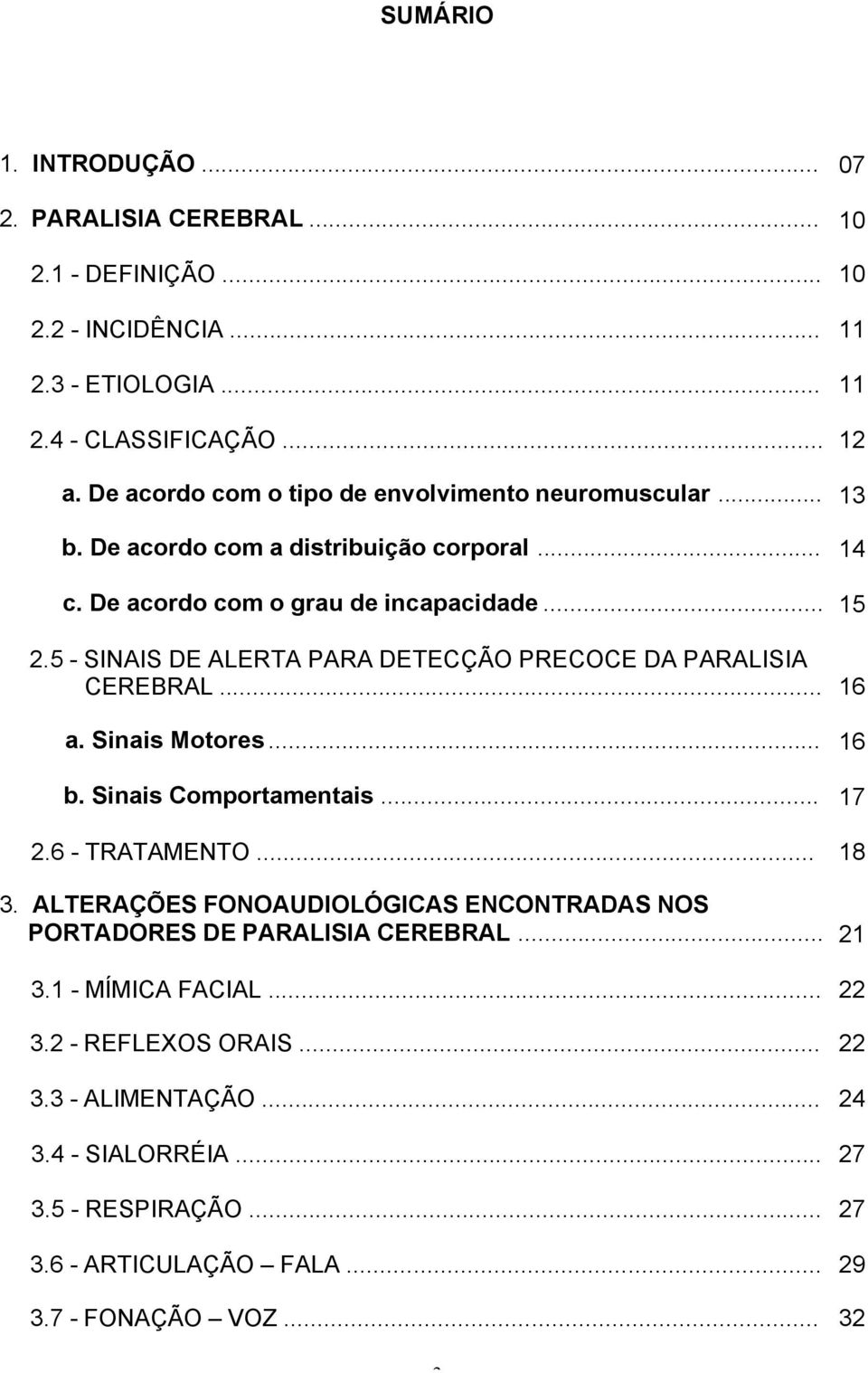 5 - SINAIS DE ALERTA PARA DETECÇÃO PRECOCE DA PARALISIA CEREBRAL... 16 a. Sinais Motores... 16 b. Sinais Comportamentais... 17 2.6 - TRATAMENTO... 18 3.