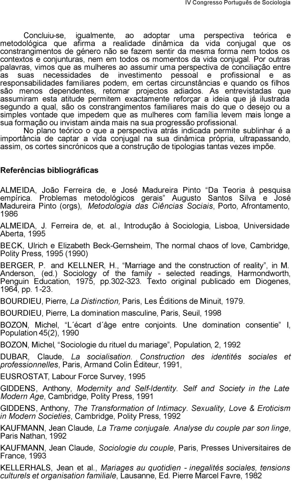 Por outras palavras, vimos que as mulheres ao assumir uma perspectiva de conciliação entre as suas necessidades de investimento pessoal e profissional e as responsabilidades familiares podem, em