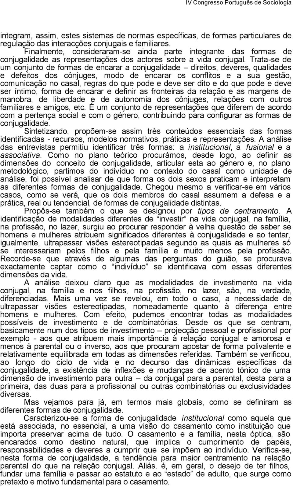 Trata-se de um conjunto de formas de encarar a conjugalidade direitos, deveres, qualidades e defeitos dos cônjuges, modo de encarar os conflitos e a sua gestão, comunicação no casal, regras do que