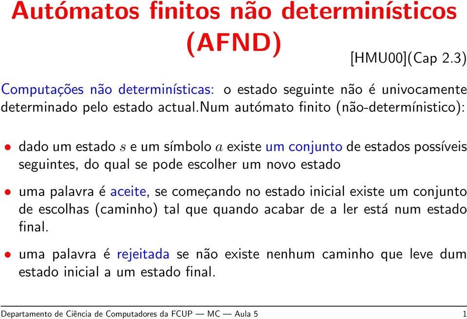 num autómato finito (não-determínistico): dado um estado s e um símbolo a existe um conjunto de estados possíveis seguintes, do qual se pode escolher um novo