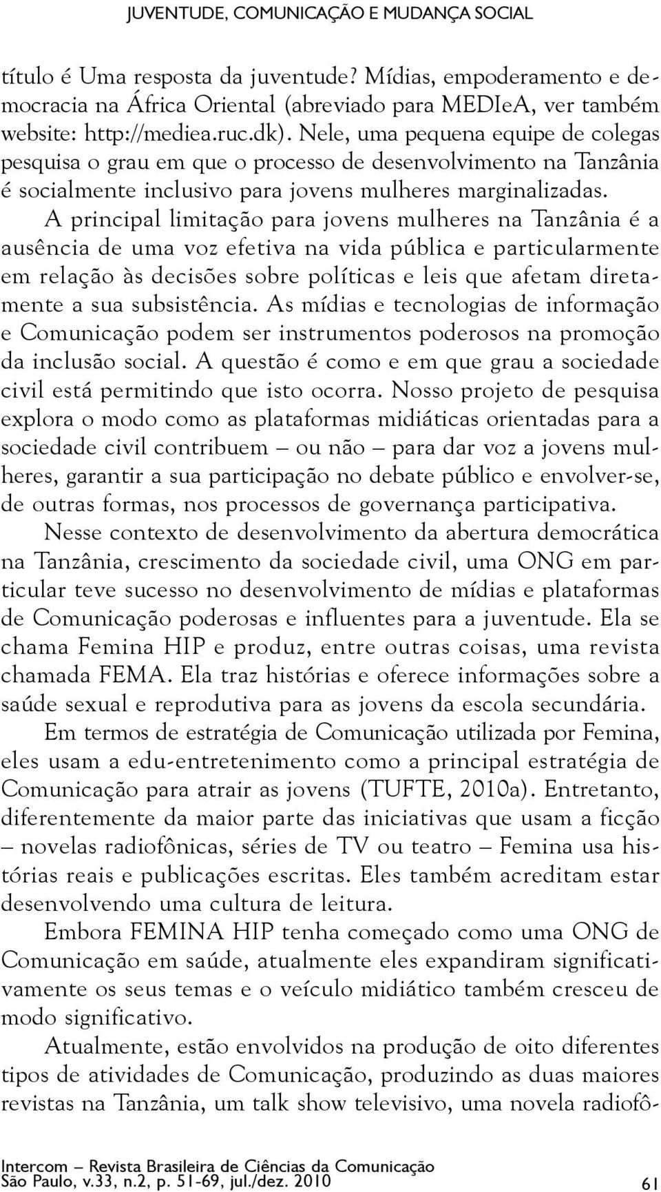 A principal limitação para jovens mulheres na Tanzânia é a ausência de uma voz efetiva na vida pública e particularmente em relação às decisões sobre políticas e leis que afetam diretamente a sua