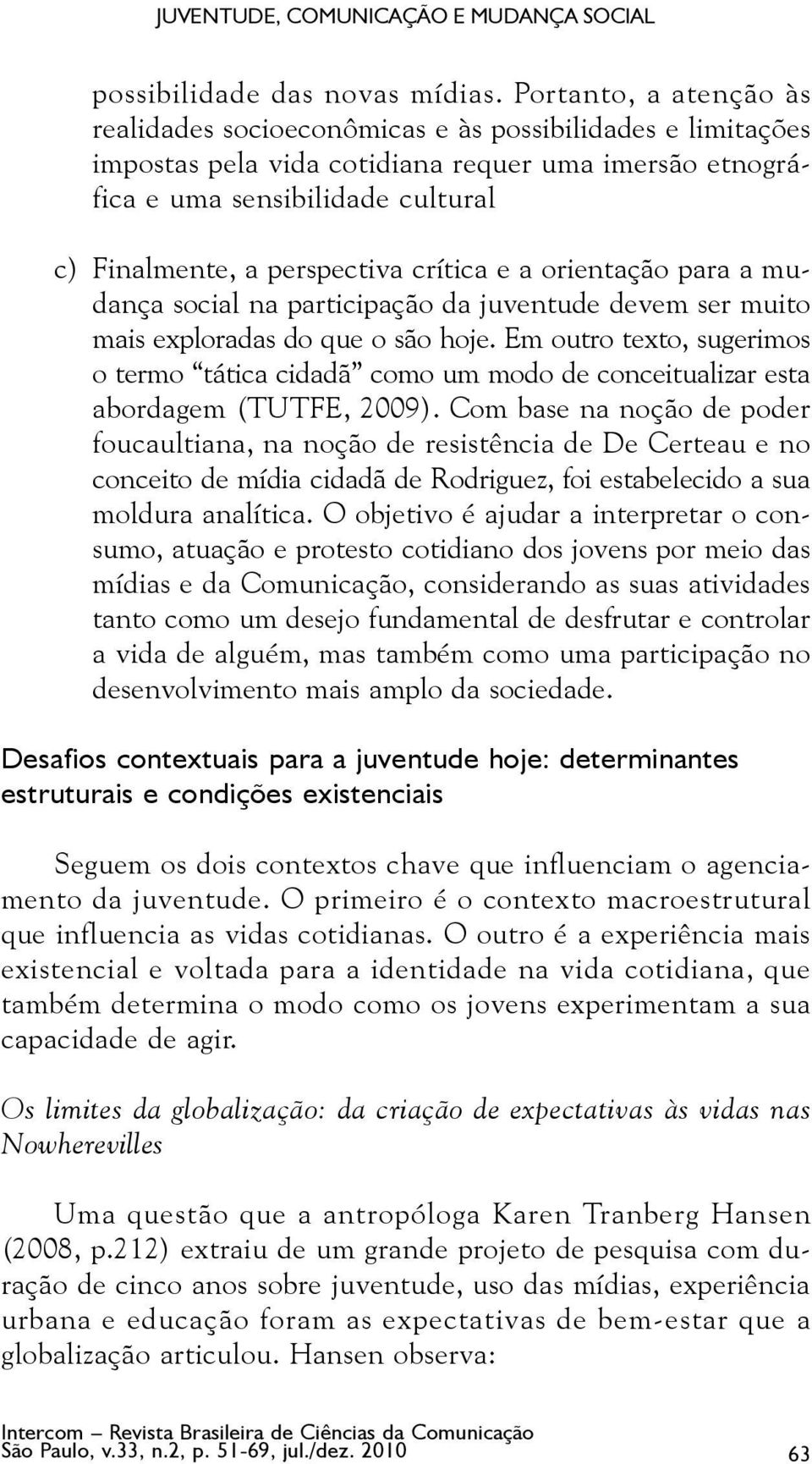 perspectiva crítica e a orientação para a mudança social na participação da juventude devem ser muito mais exploradas do que o são hoje.