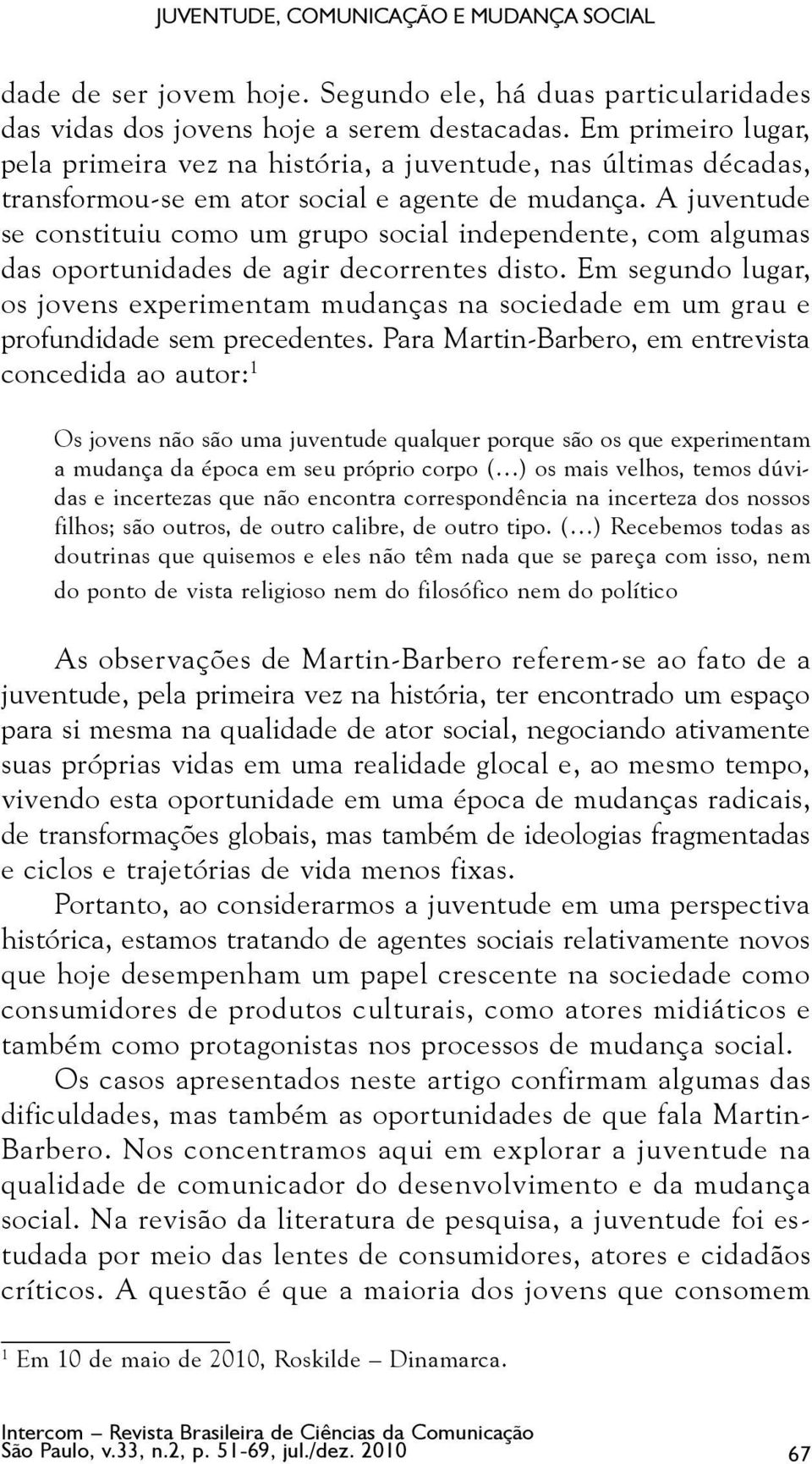 A juventude se constituiu como um grupo social independente, com algumas das oportunidades de agir decorrentes disto.