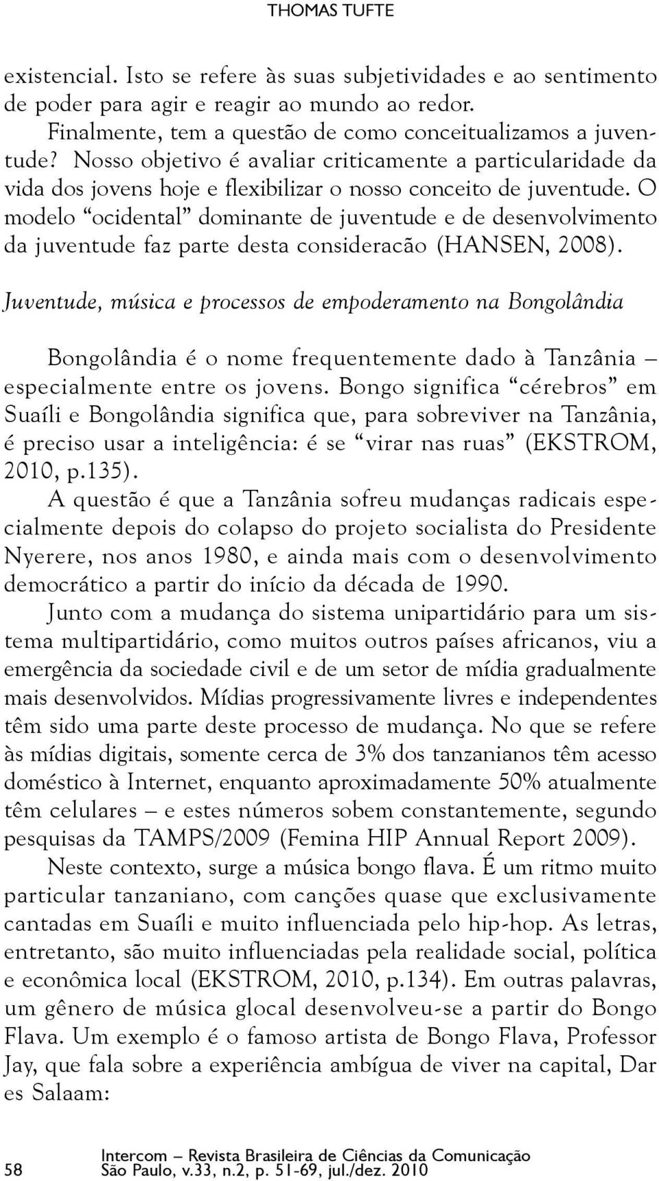 O modelo ocidental dominante de juventude e de desenvolvimento da juventude faz parte desta consideracão (HANSEN, 2008).