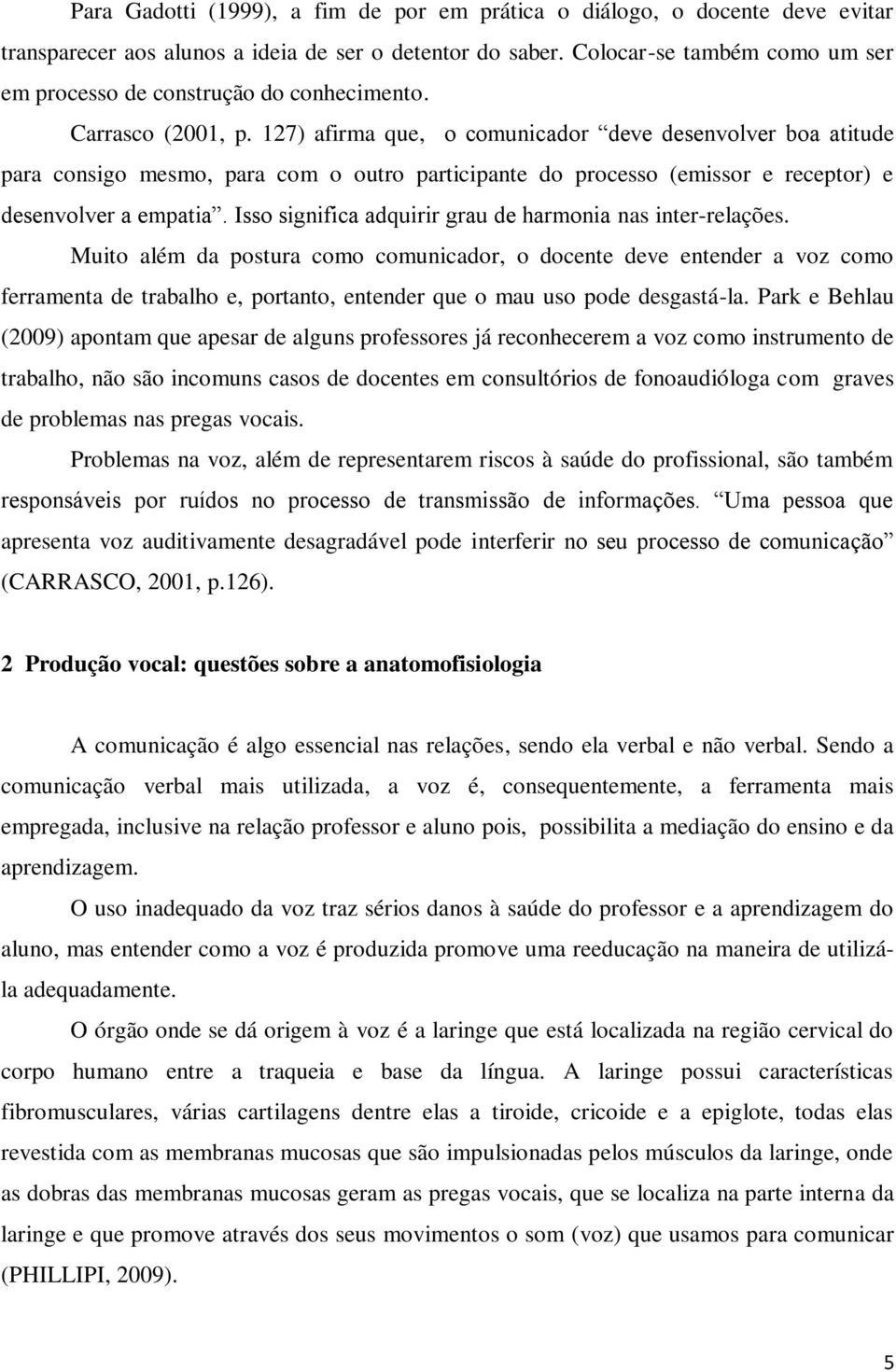 127) afirma que, o comunicador deve desenvolver boa atitude para consigo mesmo, para com o outro participante do processo (emissor e receptor) e desenvolver a empatia.