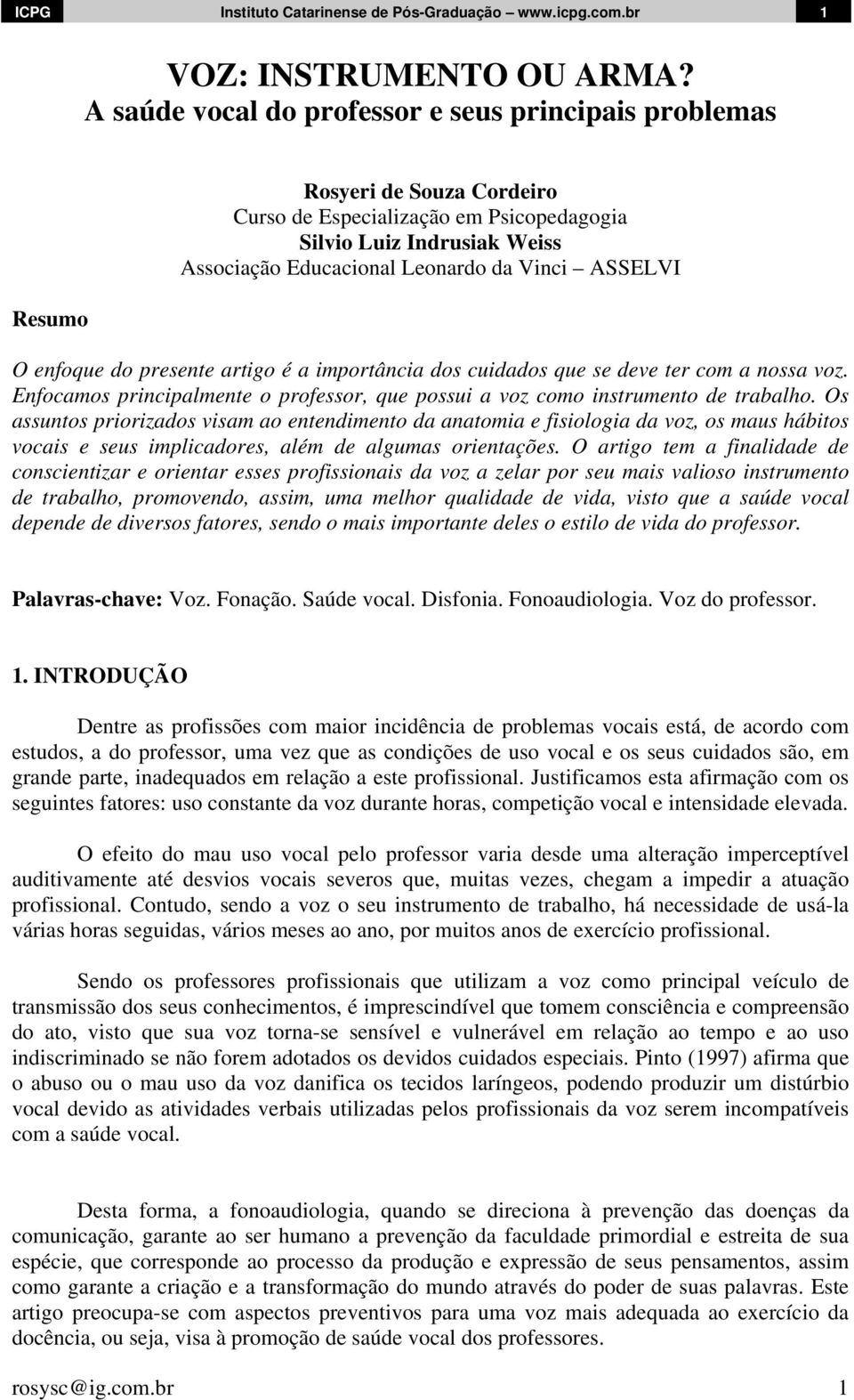 ASSELVI O enfoque do presente artigo é a importância dos cuidados que se deve ter com a nossa voz. Enfocamos principalmente o professor, que possui a voz como instrumento de trabalho.