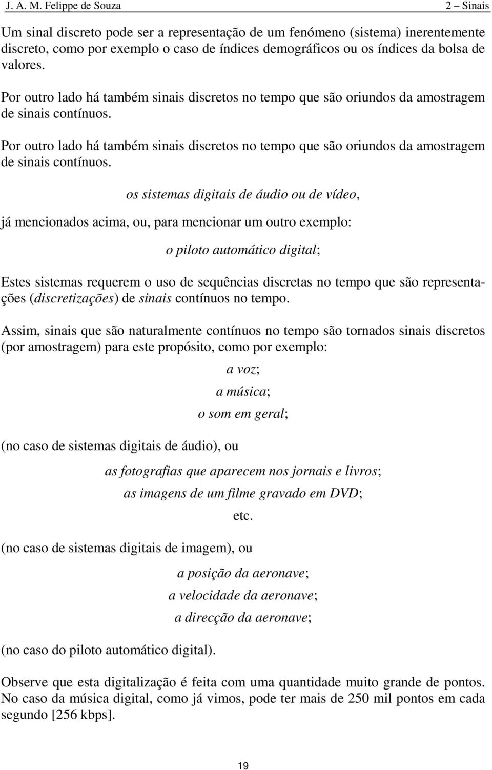 s sistemas digitais de áudi u de víde, já mencinads acima, u, para mencinar um utr exempl: pilt autmátic digital; Estes sistemas requerem us de sequências discretas n temp que sã representações