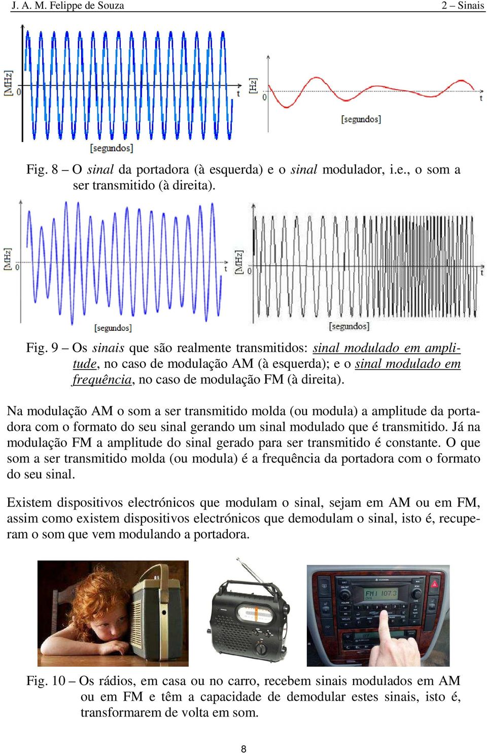 9 Os sinais que sã realmente transmitids: sinal mdulad em amplitude, n cas de mdulaçã AM (à esquerda); e sinal mdulad em frequência, n cas de mdulaçã FM (à direita).
