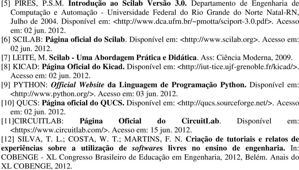 Scilab - Uma Abordagem Prática e Didática. Ass: Ciência Moderna, 2009. [8] KICAD: Página Oficial do Kicad. Disponível em: <http://iut-tice.ujf-grenoble.fr/kicad/>. Acesso em: 02 jun. 2012.