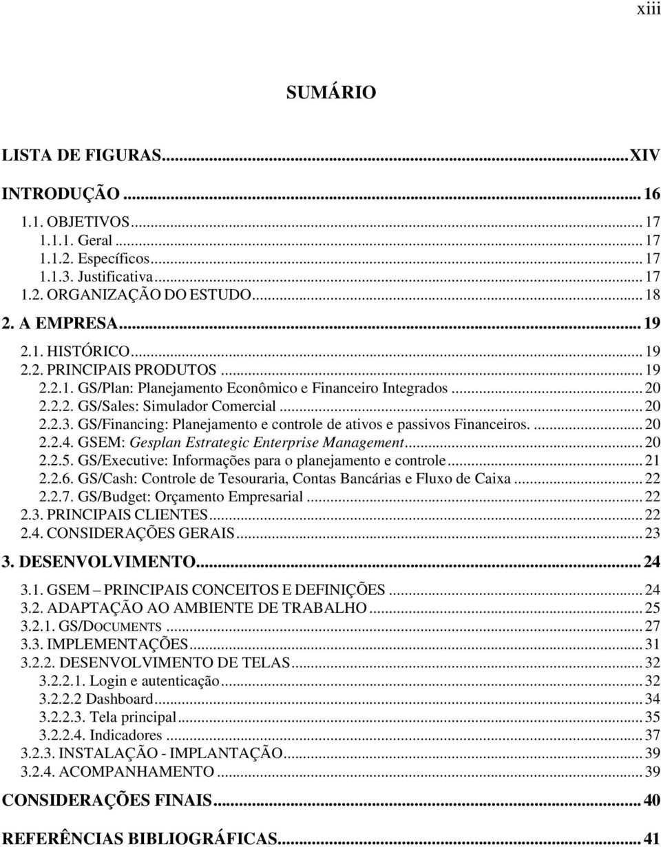 GS/Financing: Planejamento e controle de ativos e passivos Financeiros.... 20 2.2.4. GSEM: Gesplan Estrategic Enterprise Management... 20 2.2.5.