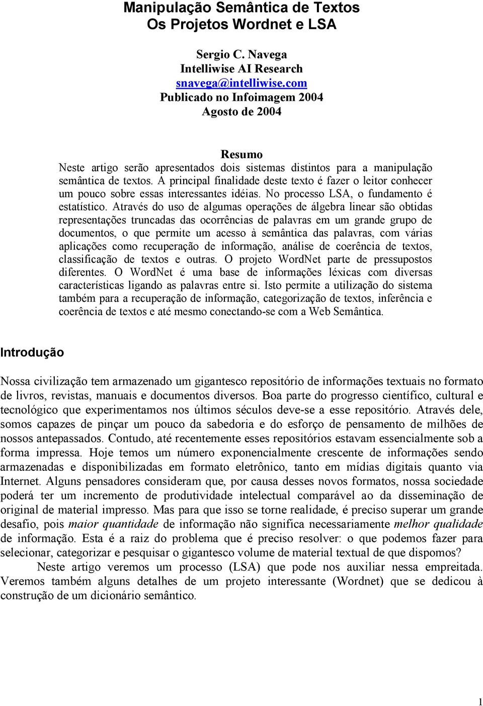 A principal finalidade deste texto é fazer o leitor conhecer um pouco sobre essas interessantes idéias. No processo LSA, o fundamento é estatístico.