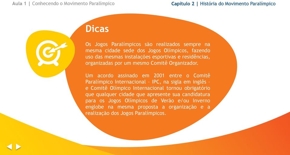 Um acordo assinado em 2001 entre o Comitê Paralímpico Internacional IPC, na sigla em inglês e Comitê Olímpico Internacional tornou