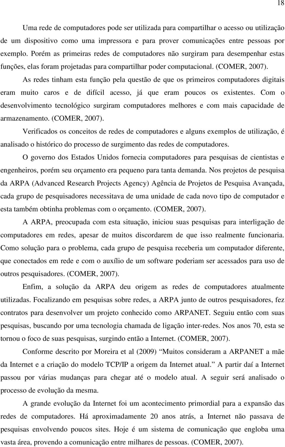 As redes tinham esta função pela questão de que os primeiros computadores digitais eram muito caros e de difícil acesso, já que eram poucos os existentes.