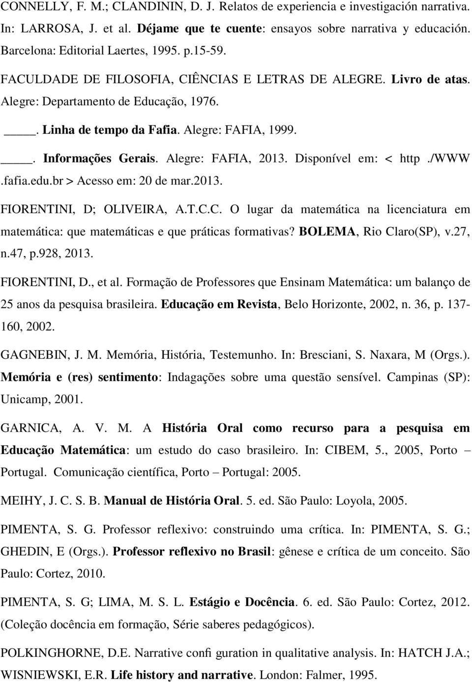. Informações Gerais. Alegre: FAFIA, 2013. Disponível em: < http./www.fafia.edu.br > Acesso em: 20 de mar.2013. FIORENTINI, D; OLIVEIRA, A.T.C.