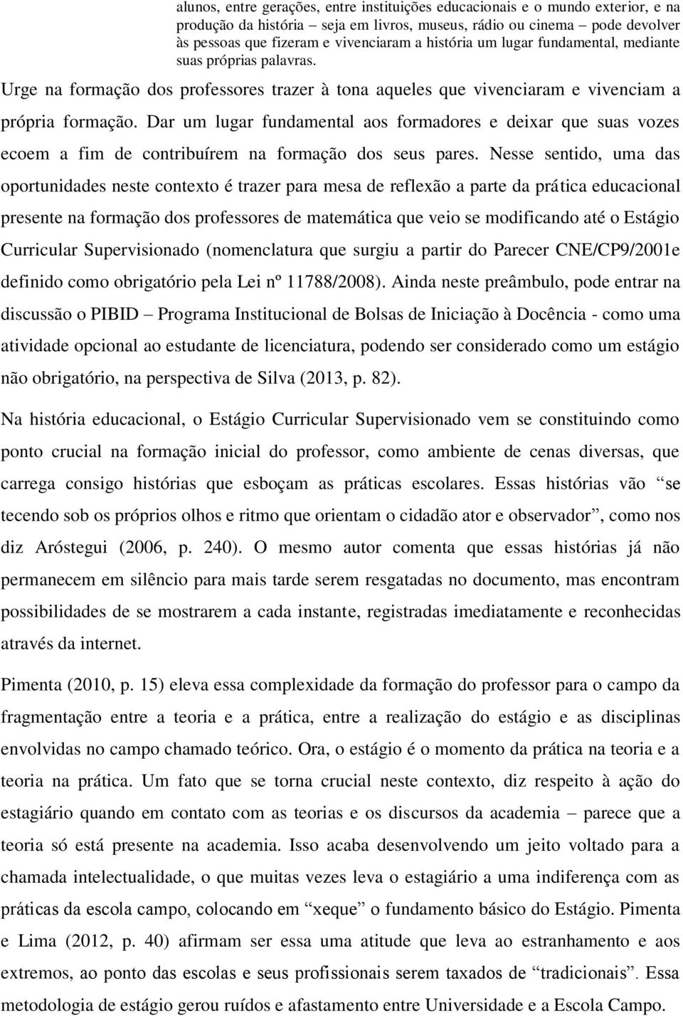 Dar um lugar fundamental aos formadores e deixar que suas vozes ecoem a fim de contribuírem na formação dos seus pares.