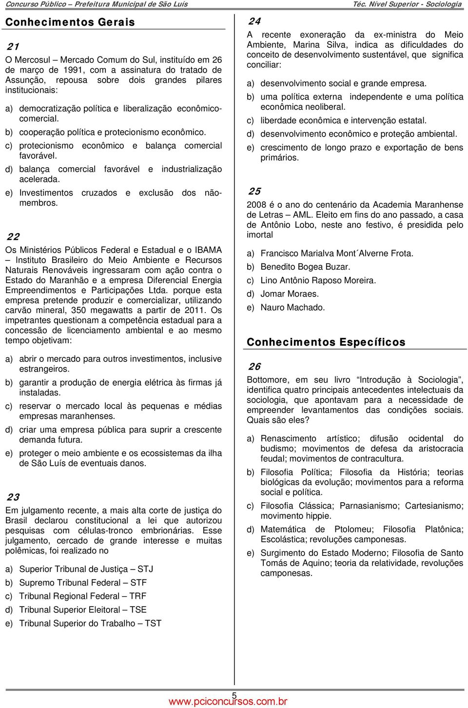 d) balança comercial favorável e industrialização acelerada. e) Investimentos cruzados e exclusão dos nãomembros.