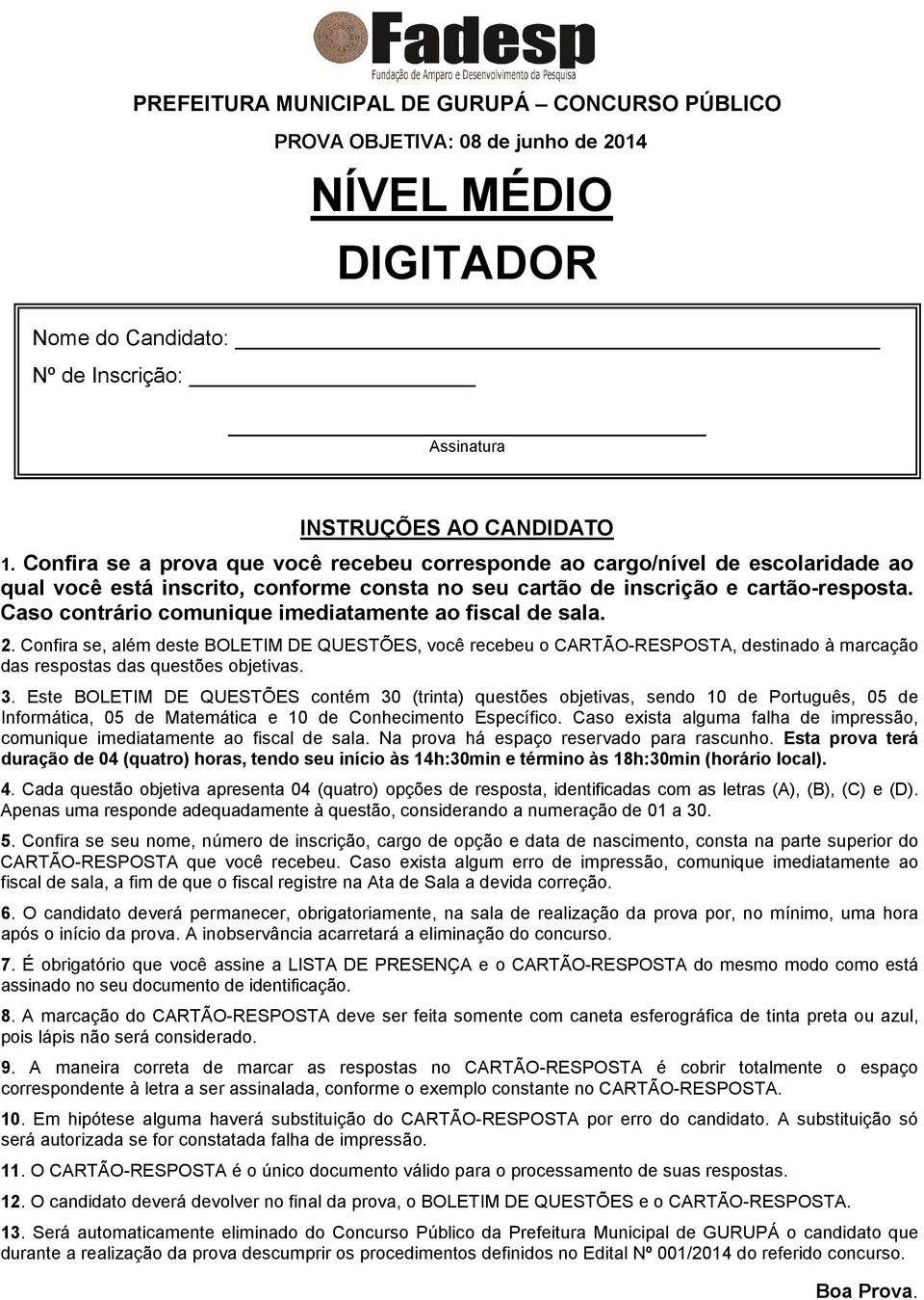 Caso contrário comunique imediatamente ao fiscal de sala. 2. Confira se, além deste BOLETIM DE QUESTÕES, você recebeu o CARTÃO-RESPOSTA, destinado à marcação das respostas das questões objetivas. 3.