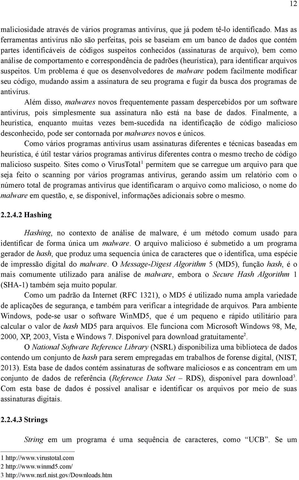 comportamento e correspondência de padrões (heurística), para identificar arquivos suspeitos.