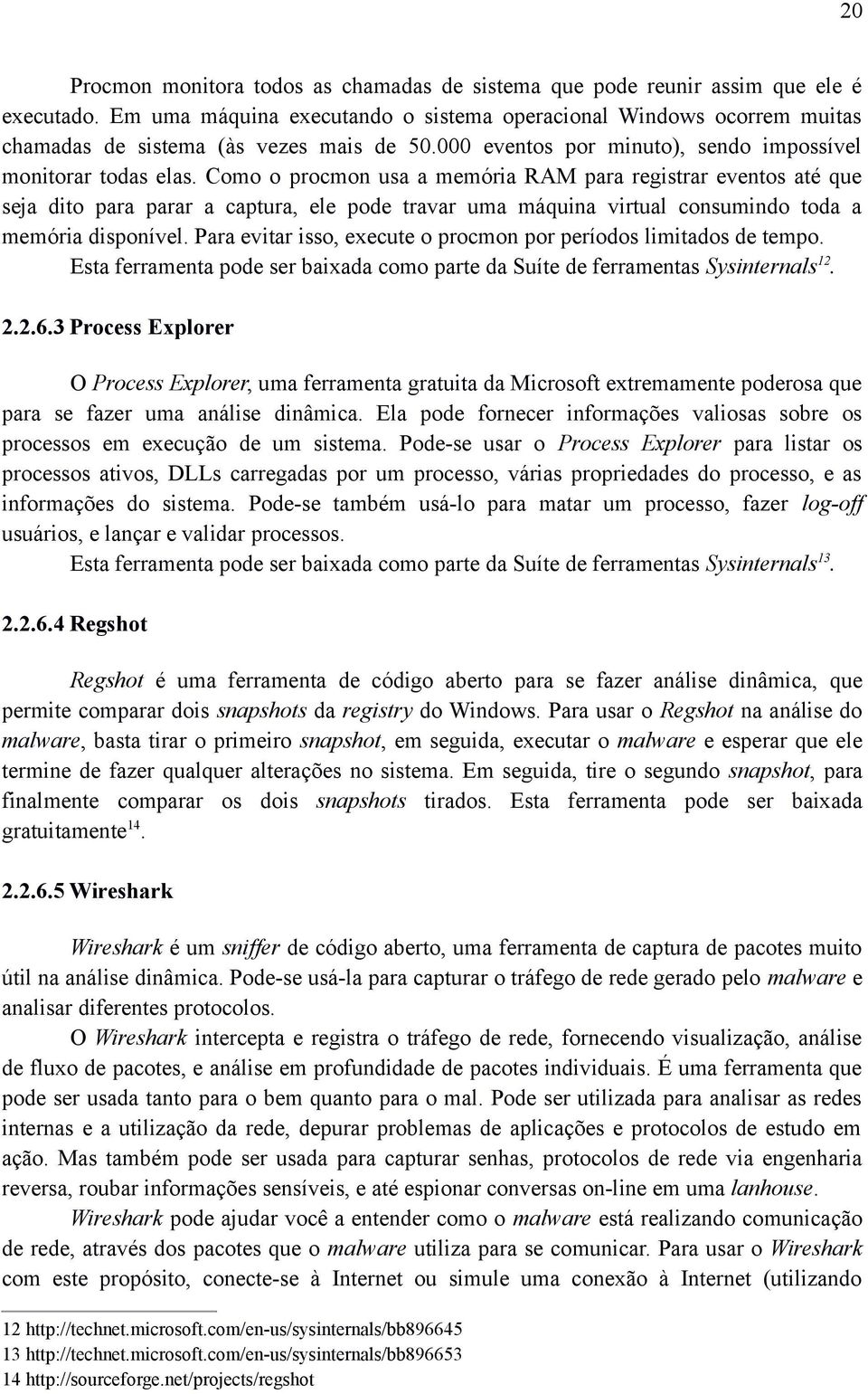 Como o procmon usa a memória RAM para registrar eventos até que seja dito para parar a captura, ele pode travar uma máquina virtual consumindo toda a memória disponível.