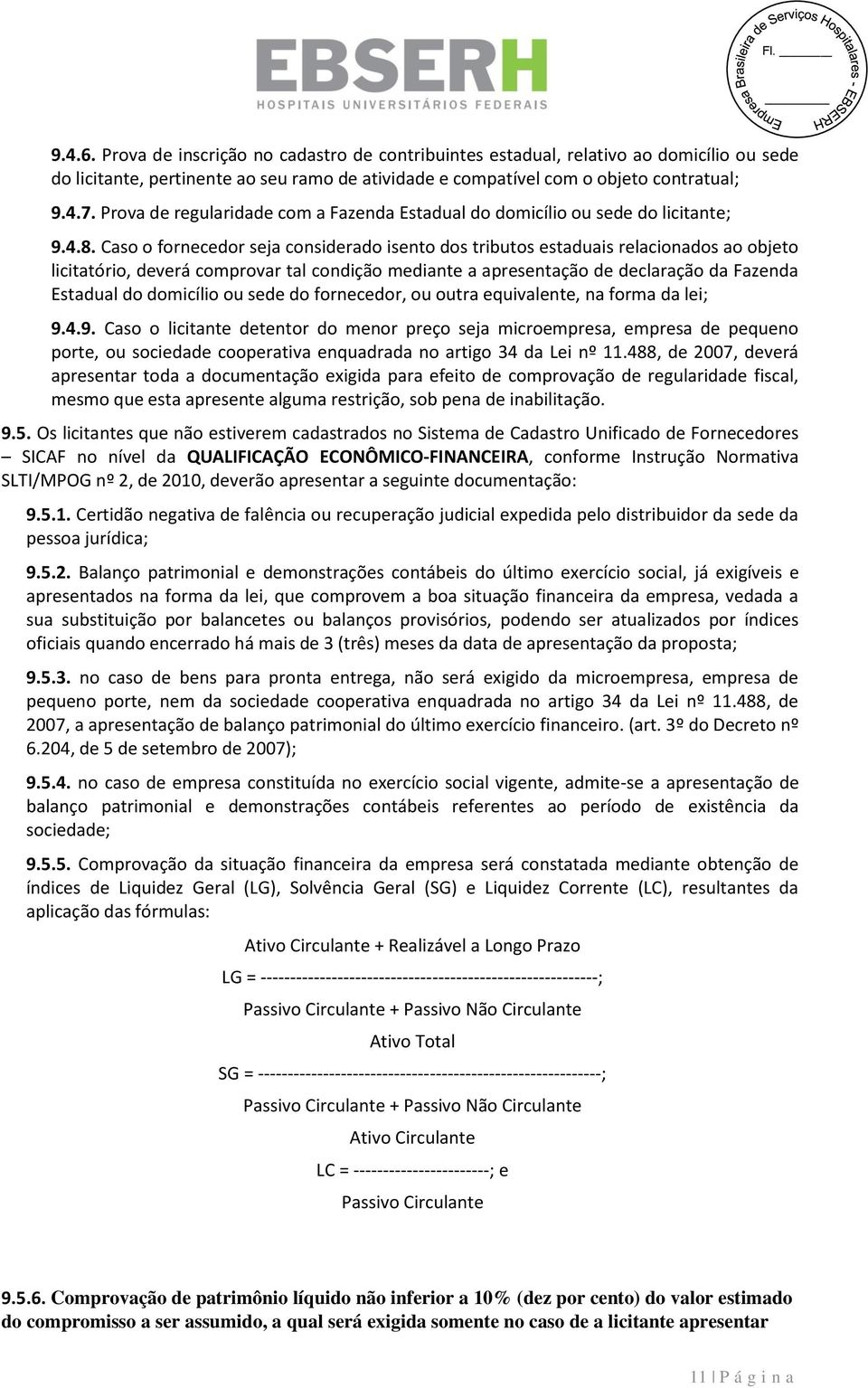 Caso o fornecedor seja considerado isento dos tributos estaduais relacionados ao objeto licitatório, deverá comprovar tal condição mediante a apresentação de declaração da Fazenda Estadual do