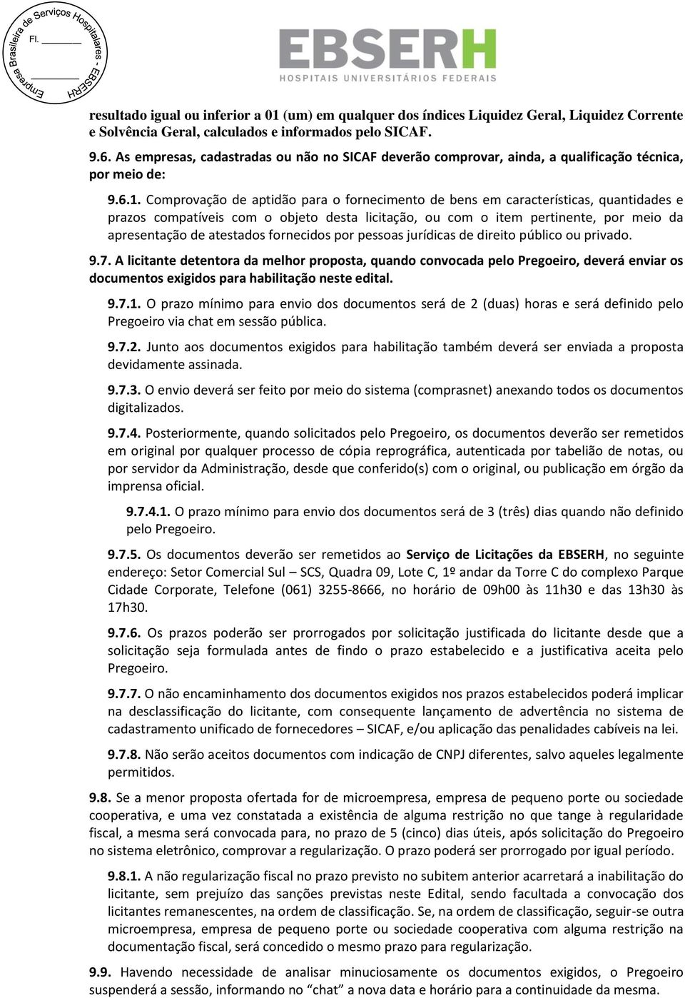 Comprovação de aptidão para o fornecimento de bens em características, quantidades e prazos compatíveis com o objeto desta licitação, ou com o item pertinente, por meio da apresentação de atestados