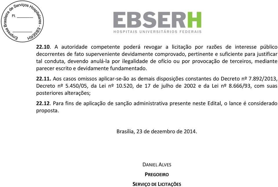 tal conduta, devendo anulá-la por ilegalidade de ofício ou por provocação de terceiros, mediante parecer escrito e devidamente fundamentado. 22.11.