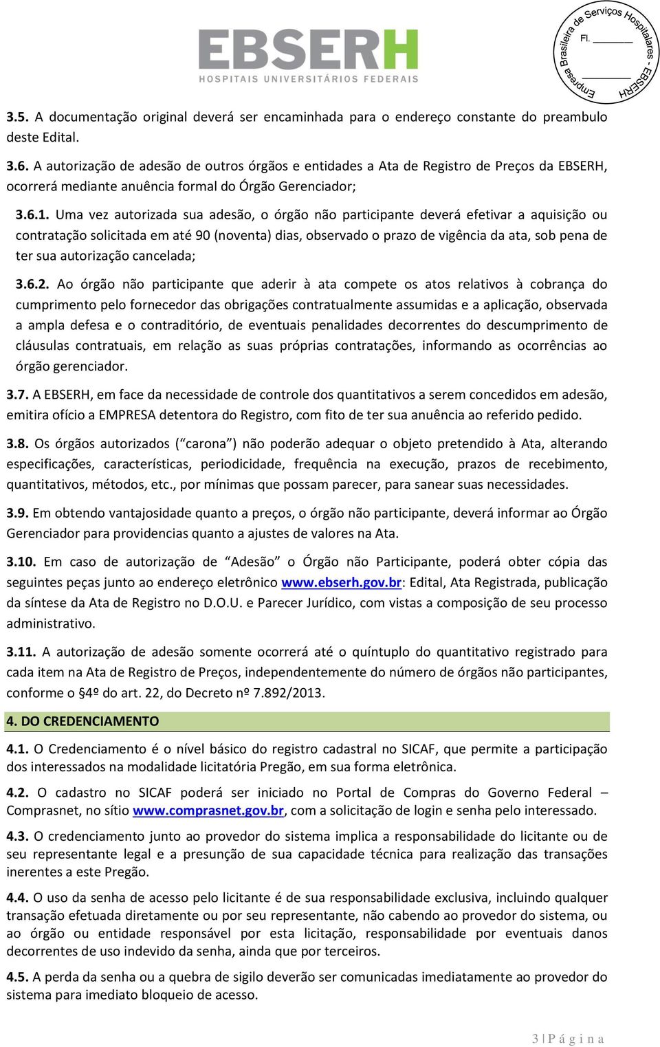 Uma vez autorizada sua adesão, o órgão não participante deverá efetivar a aquisição ou contratação solicitada em até 90 (noventa) dias, observado o prazo de vigência da ata, sob pena de ter sua