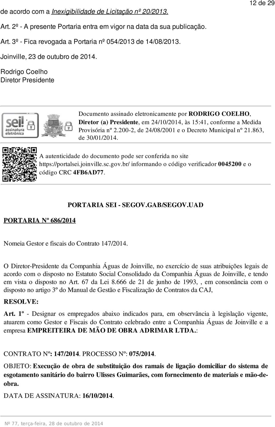 sc.gov.br/ informando o código verificador 0045200 e o código CRC 4FB6AD77. PORTARIA Nº 686/2014 PORTARIA SEI - SEGOV.GAB/SEGOV.UAD Nomeia Gestor e fiscais do Contrato 147/2014.