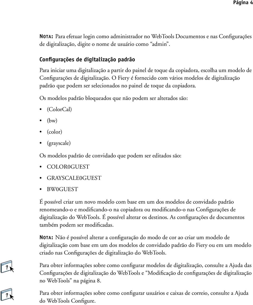 O Fiery é fornecido com vários modelos de digitalização padrão que podem ser selecionados no painel de toque da copiadora.