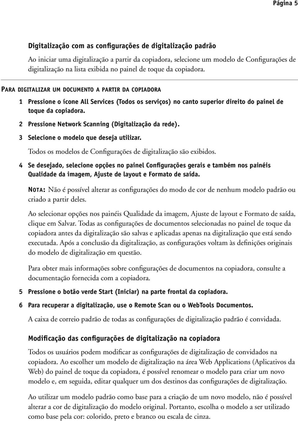 2 Pressione Network Scanning (Digitalização da rede). 3 Selecione o modelo que deseja utilizar. Todos os modelos de Configurações de digitalização são exibidos.