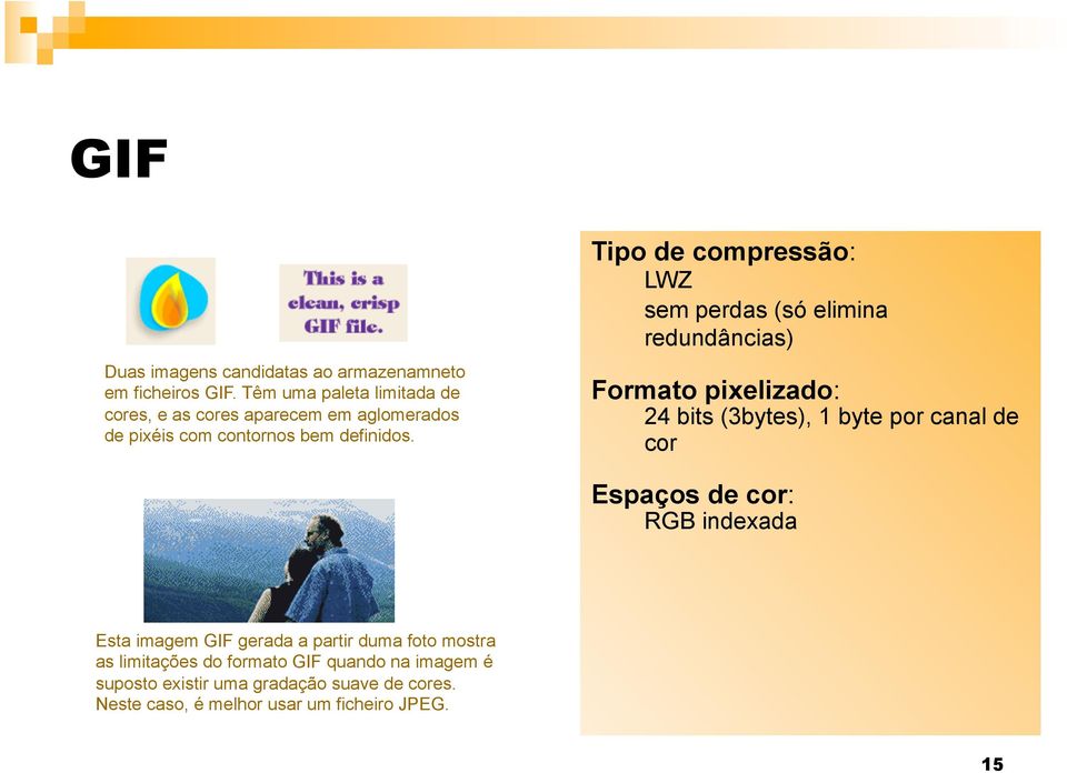 Tipo de compressão: LWZ sem perdas (só elimina redundâncias) Formato pixelizado: 24 bits (3bytes), 1 byte por canal de cor