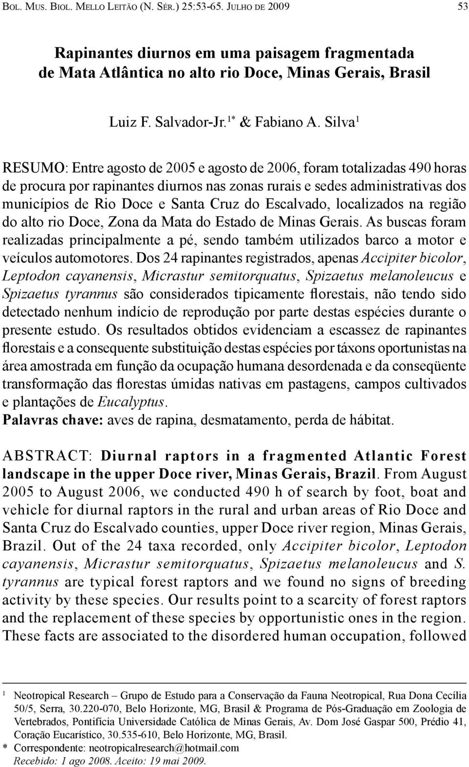 Silva 1 RESUMO: Entre agosto de 2005 e agosto de 2006, foram totalizadas 490 horas de procura por rapinantes diurnos nas zonas rurais e sedes administrativas dos municípios de Rio Doce e Santa Cruz