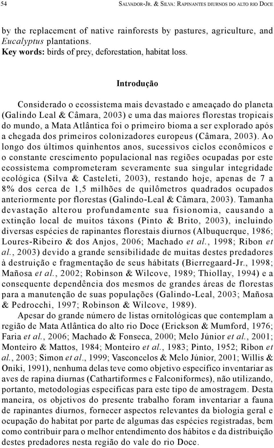 Introdução Considerado o ecossistema mais devastado e ameaçado do planeta (Galindo Leal & Câmara, 2003) e uma das maiores florestas tropicais do mundo, a Mata Atlântica foi o primeiro bioma a ser