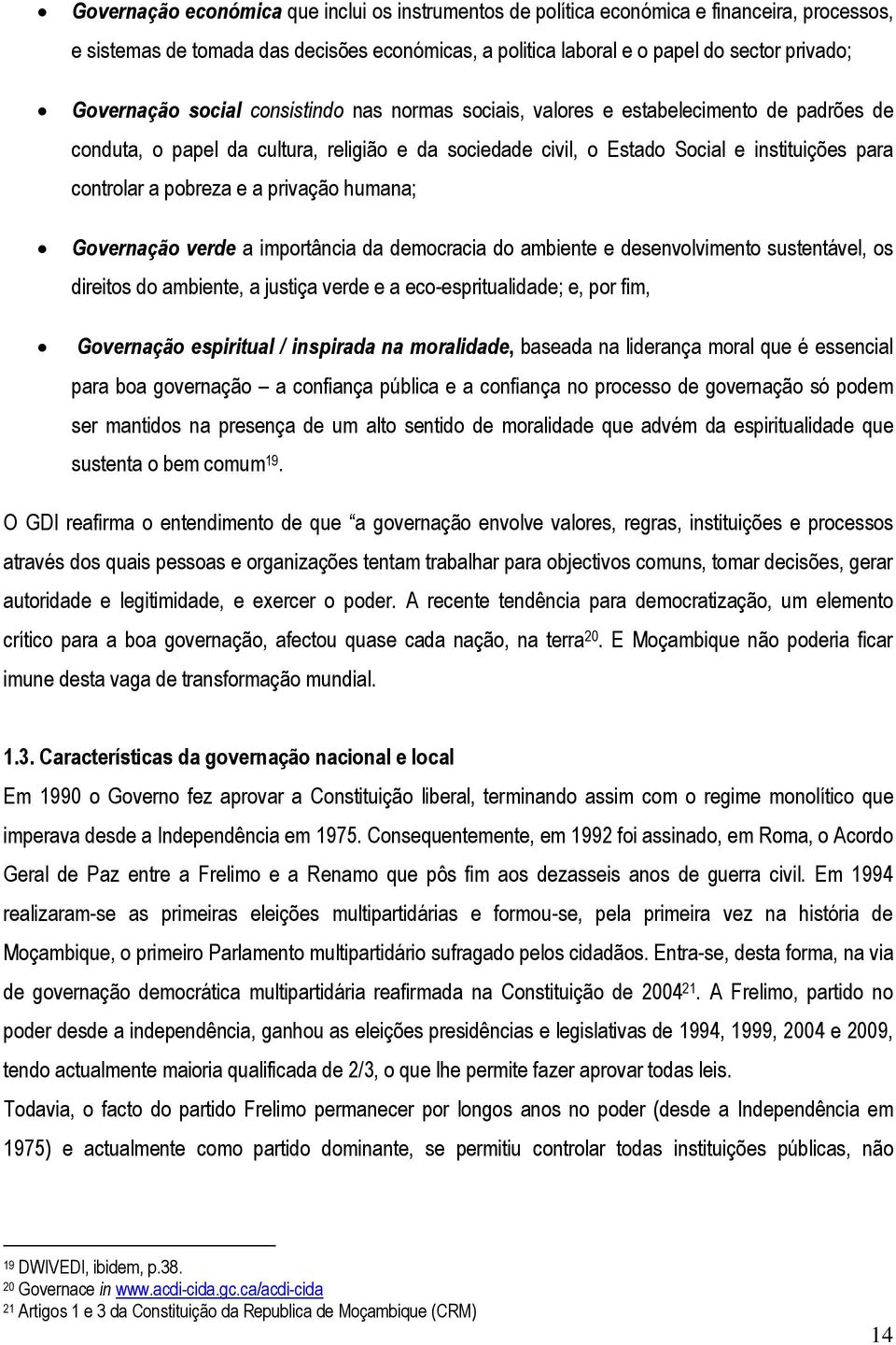 privação humana; Governação verde a importância da democracia do ambiente e desenvolvimento sustentável, os direitos do ambiente, a justiça verde e a eco-espritualidade; e, por fim, Governação