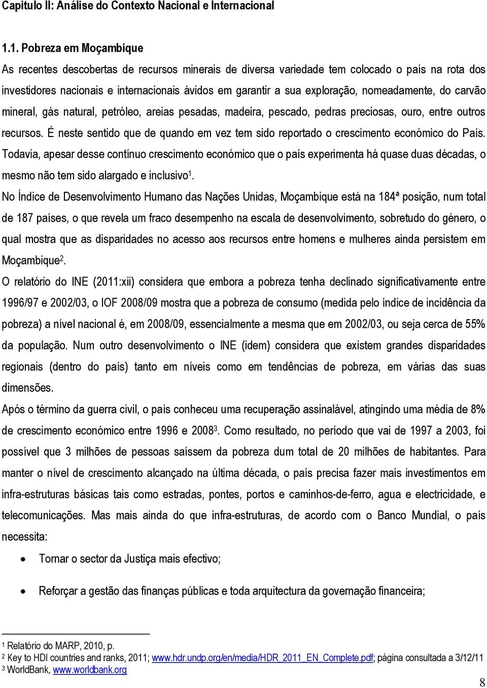 nomeadamente, do carvão mineral, gás natural, petróleo, areias pesadas, madeira, pescado, pedras preciosas, ouro, entre outros recursos.