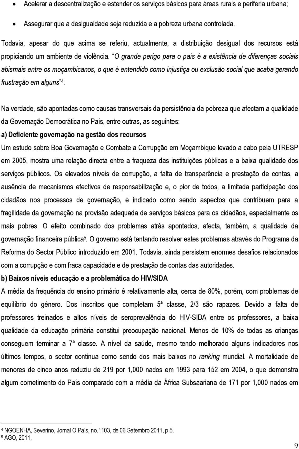 O grande perigo para o país é a existência de diferenças sociais abismais entre os moçambicanos, o que é entendido como injustiça ou exclusão social que acaba gerando frustração em alguns 4.