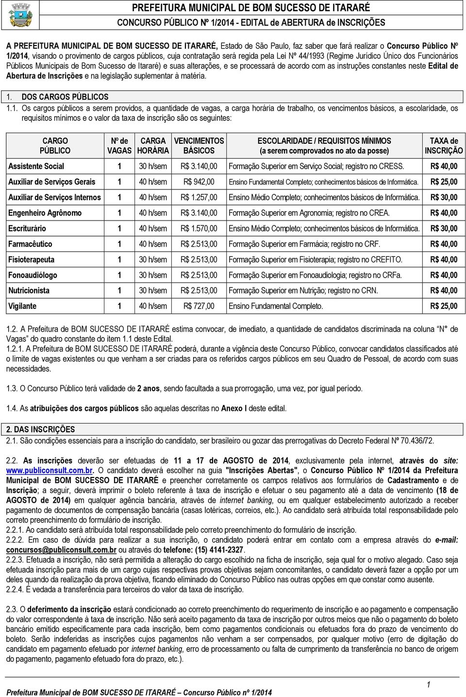 processará de acordo com as instruções constantes neste Edital de Abertura de Inscrições e na legislação suplementar à matéria. 1.