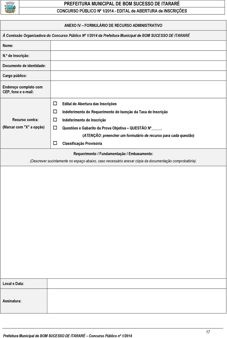 º de Inscrição: Documento de identidade: Cargo público: Endereço completo com CEP, fone e e-mail: Edital de Abertura das Inscrições Indeferimento do Requerimento de Isenção da Taxa de Inscrição