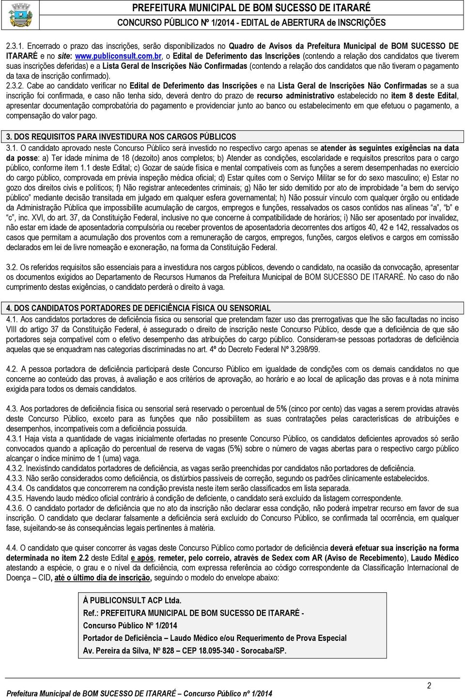 br, o Edital de Deferimento das Inscrições (contendo a relação dos candidatos que tiverem suas inscrições deferidas) e a Lista Geral de Inscrições Não Confirmadas (contendo a relação dos candidatos