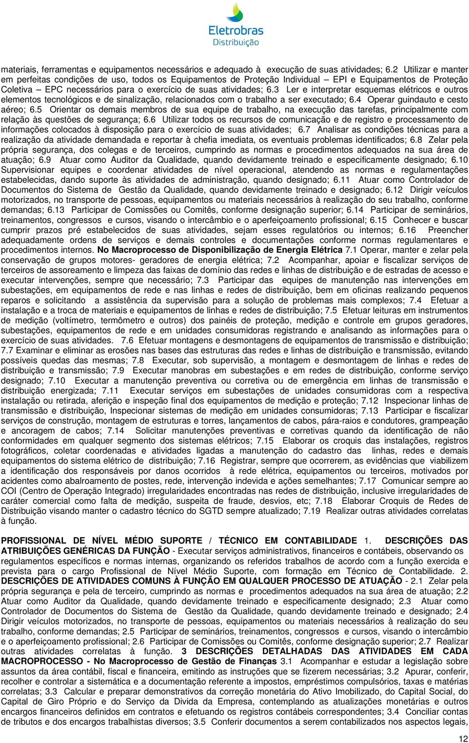 3 Ler e interpretar esquemas elétricos e outros elementos tecnológicos e de sinalização, relacionados com o trabalho a ser executado; 6.4 Operar guindauto e cesto aéreo; 6.