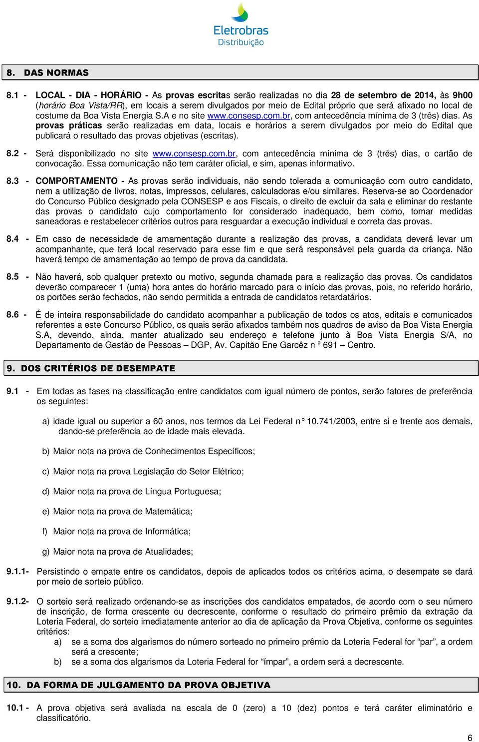 no local de costume da Boa Vista Energia S.A e no site www.consesp.com.br, com antecedência mínima de 3 (três) dias.