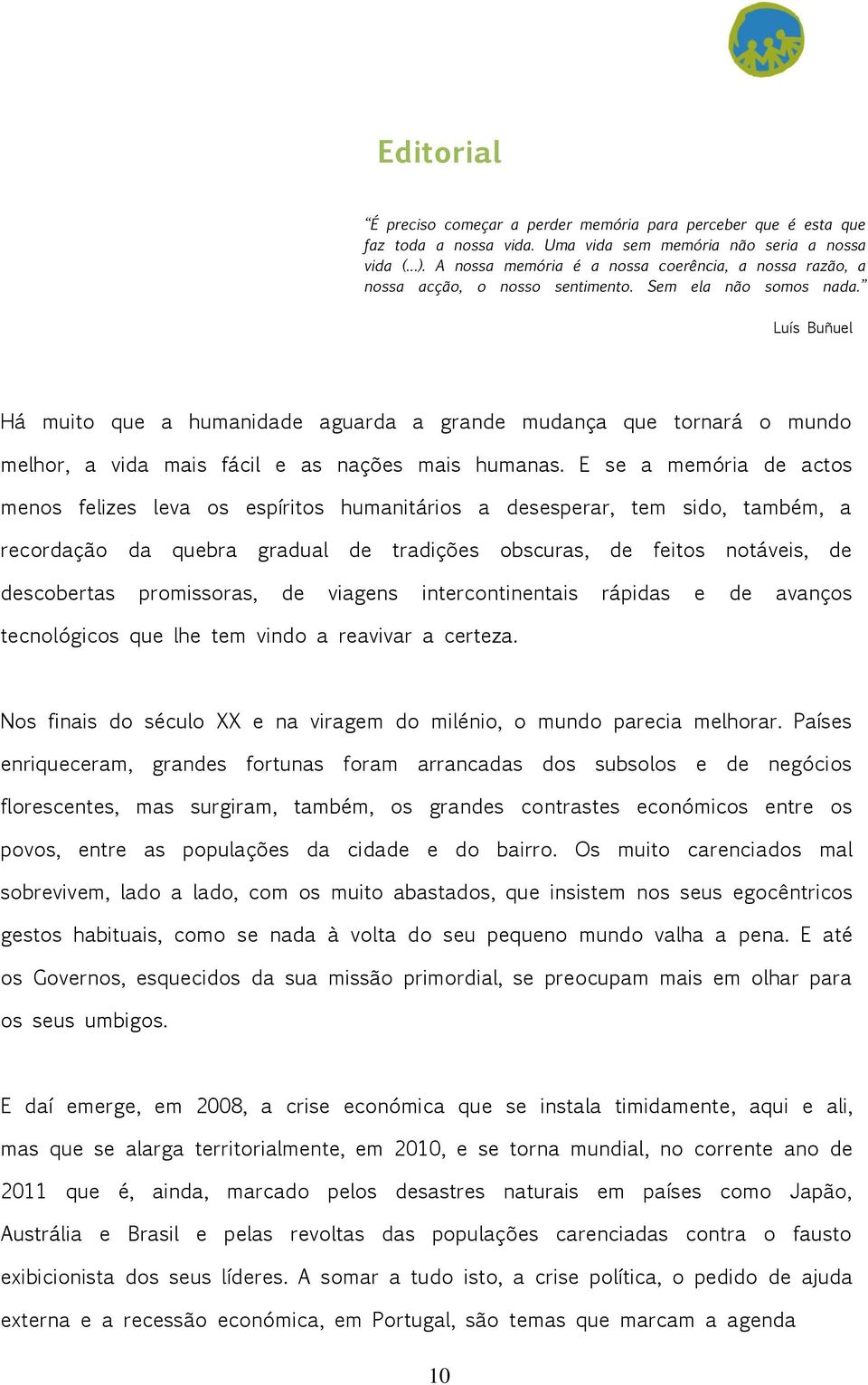 Luís Buñuel Há muito que a humanidade aguarda a grande mudança que tornará o mundo melhor, a vida mais fácil e as nações mais humanas.