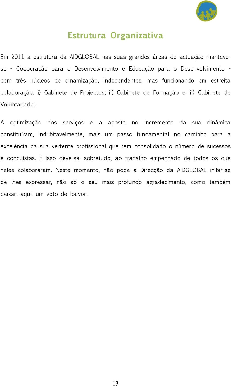 A optimização dos serviços e a aposta no incremento da sua dinâmica constituíram, indubitavelmente, mais um passo fundamental no caminho para a excelência da sua vertente profissional que tem