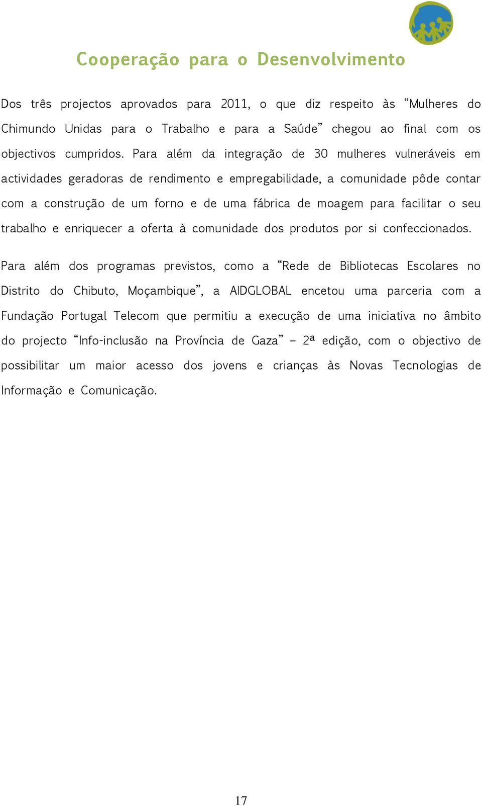 facilitar o seu trabalho e enriquecer a oferta à comunidade dos produtos por si confeccionados.