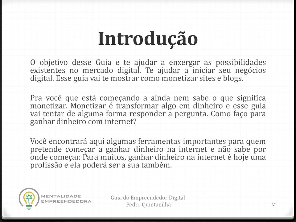 Monetizar é transformar algo em dinheiro e esse guia vai tentar de alguma forma responder a pergunta. Como faço para ganhar dinheiro com internet?