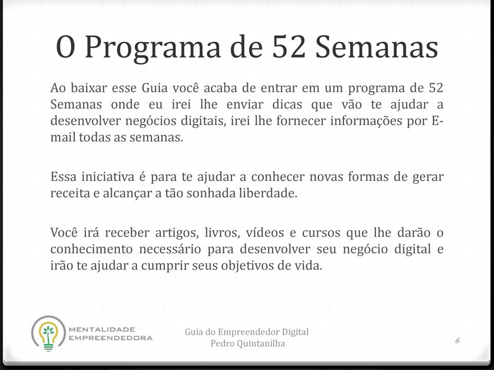 Essa iniciativa é para te ajudar a conhecer novas formas de gerar receita e alcançar a tão sonhada liberdade.